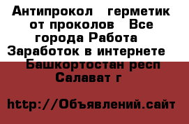 Антипрокол - герметик от проколов - Все города Работа » Заработок в интернете   . Башкортостан респ.,Салават г.